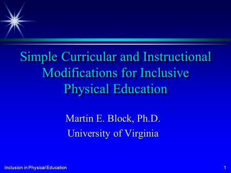 Inclusion in Physical Education 1 Simple Curricular and Instructional Modifications for Inclusive Physical Education Martin E. Block, Ph.D. University.