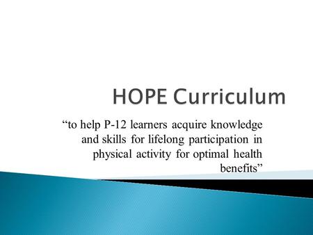 “to help P-12 learners acquire knowledge and skills for lifelong participation in physical activity for optimal health benefits”