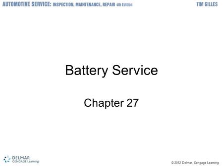 © 2012 Delmar, Cengage Learning Battery Service Chapter 27.
