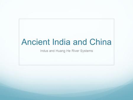 Ancient India and China Indus and Huang He River Systems.