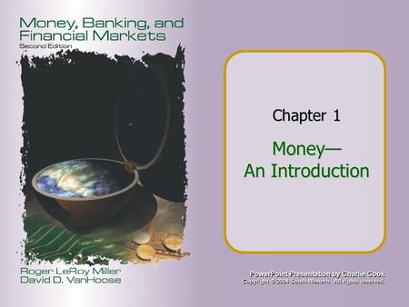 PowerPoint Presentation by Charlie Cook Copyright © 2004 South-Western. All rights reserved. Chapter 1 Money— An Introduction.