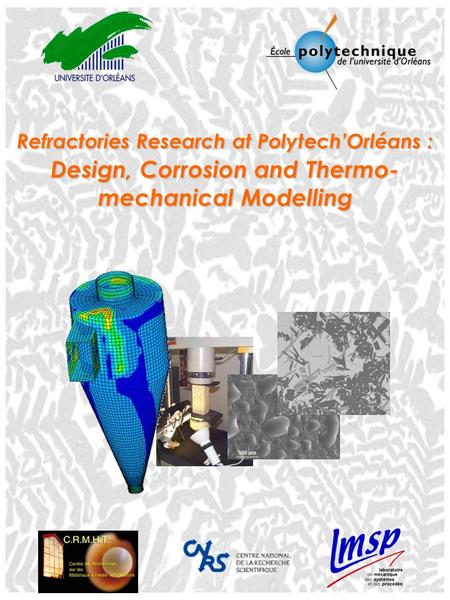 Refractories Research at Polytech’Orléans : Design, Corrosion and Thermo- mechanical Modelling.