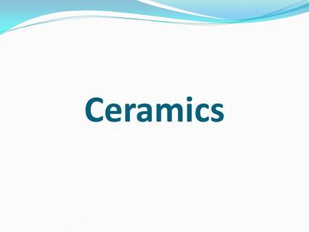 Ceramics. Ceramic Ceramic materials are compounds of metallic and nonmetallic elements (often in the form of oxides, carbides, and nitrides) and exist.