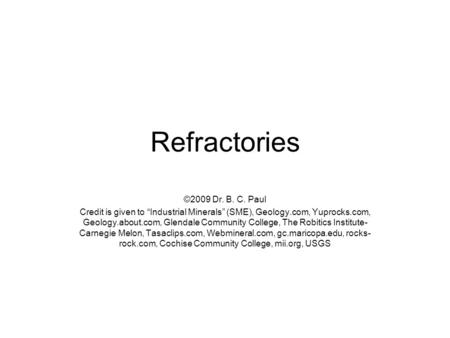 Refractories ©2009 Dr. B. C. Paul Credit is given to “Industrial Minerals” (SME), Geology.com, Yuprocks.com, Geology.about.com, Glendale Community College,