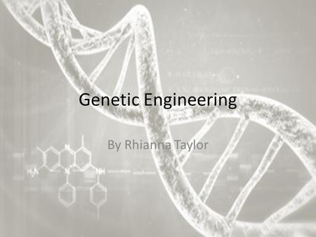 Genetic Engineering By Rhianna Taylor. What is Genetic Engineering? Genetic engineering can also be called genetic GM or modification. It is different.