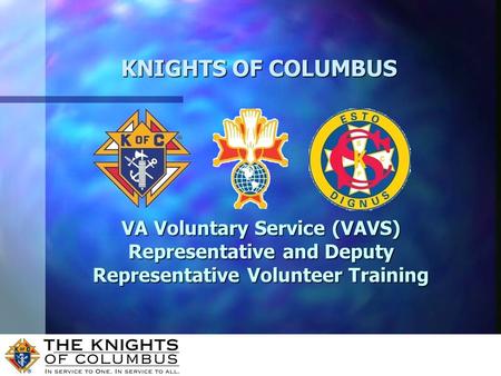 KNIGHTS OF COLUMBUS VA Voluntary Service (VAVS) Representative and Deputy Representative Volunteer Training.
