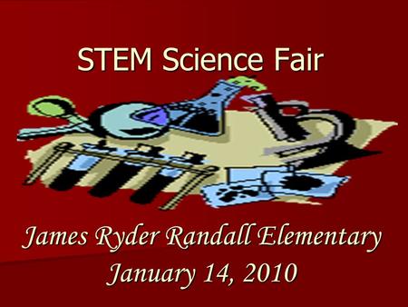 STEM Science Fair James Ryder Randall Elementary January 14, 2010.