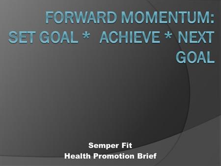 Semper Fit Health Promotion Brief. Step back Imagine the possibilities Create the plan Enjoy the process Relish the outcome.