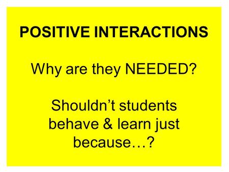 Expectancy x Value = Motivation Positive interactions have a profound positive impact on VALUE. 1 POSITIVE INTERACTIONS Why are they NEEDED? Shouldn’t.