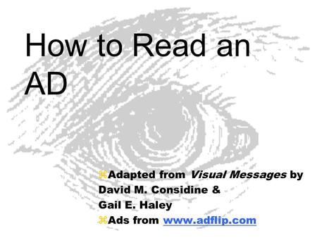 How to Read an AD zAdapted from Visual Messages by David M. Considine & Gail E. Haley zAds from www.adflip.comwww.adflip.com.