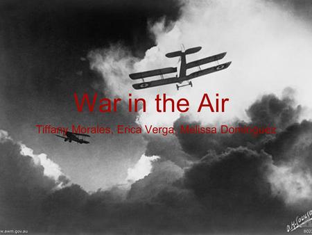 War in the Air Tiffany Morales, Erica Verga, Melissa Dominguez.