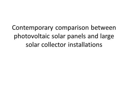 Contemporary comparison between photovoltaic solar panels and large solar collector installations.