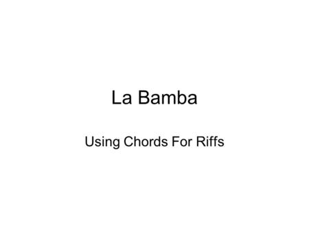 La Bamba Using Chords For Riffs.
