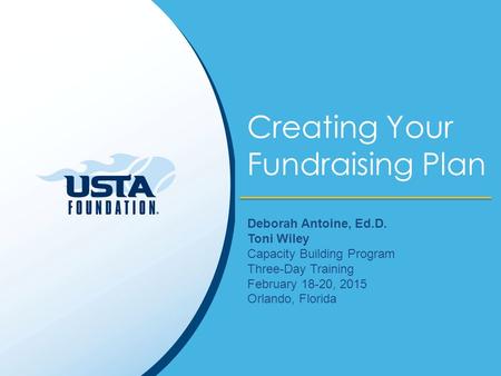 Creating Your Fundraising Plan Deborah Antoine, Ed.D. Toni Wiley Capacity Building Program Three-Day Training February 18-20, 2015 Orlando, Florida.