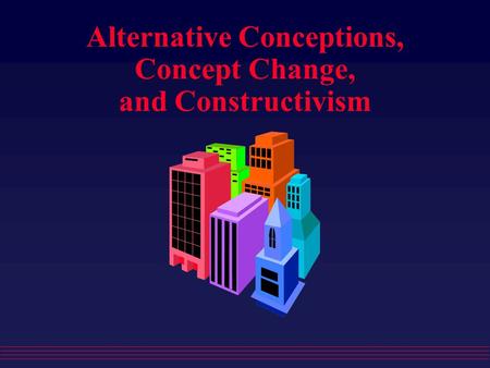 Alternative Conceptions, Concept Change, and Constructivism.
