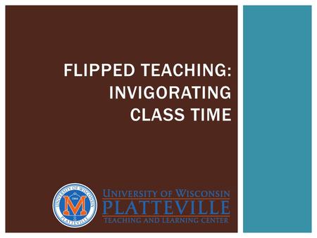 FLIPPED TEACHING: INVIGORATING CLASS TIME.  Flipped  Blended or hybrid  Teaching with technology  Flipped  Blended  Face-to-face  Online  Many,
