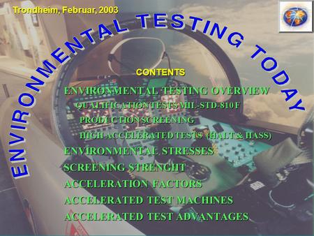 ENVIRONMENTAL TESTING OVERVIEW QUALIFICATION TESTS MIL-STD-810 F PRODUCTION SCREENING HIGH ACCELERATED TESTS (HALT & HASS) ENVIRONMENTAL STRESSES SCREENING.