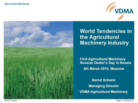 Bernd Scherer Agricultural Machinery Page 1 2010-03-04 World Tendencies in the Agricultural Machinery Industry First Agricultural Machinery Russian Dealer‘s.