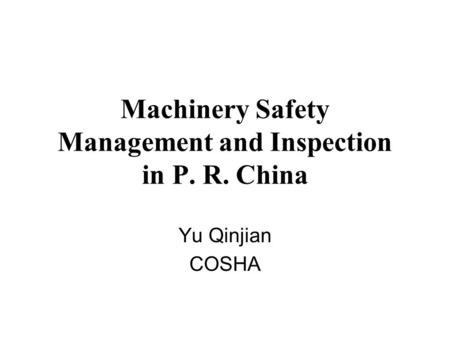 Machinery Safety Management and Inspection in P. R. China Yu Qinjian COSHA.