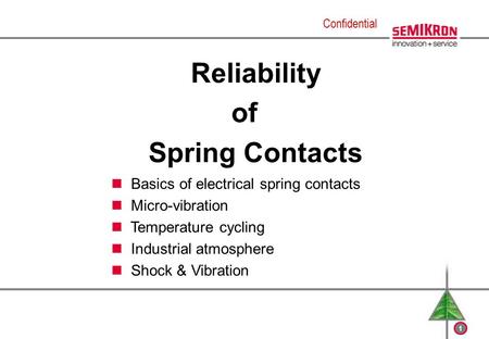 1 Confidential Reliability of Spring Contacts n Basics of electrical spring contacts n Micro-vibration n Temperature cycling n Industrial atmosphere n.