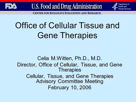 Office of Cellular Tissue and Gene Therapies Celia M.Witten, Ph.D., M.D. Director, Office of Cellular, Tissue, and Gene Therapies Cellular, Tissue, and.