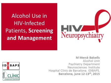 Alcohol Use in HIV-Infected Patients, Screening and Management M Mercè Balcells Alcohol Unit Psychiatry Department Neurosciences Institute Hospital Clínic.