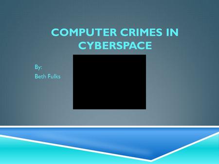 By: Beth Fulks COMPUTER CRIMES IN CYBERSPACE. COMPUTER FRAUD AND THEFT  Crime committed by using a computer to post false information in the hopes of.