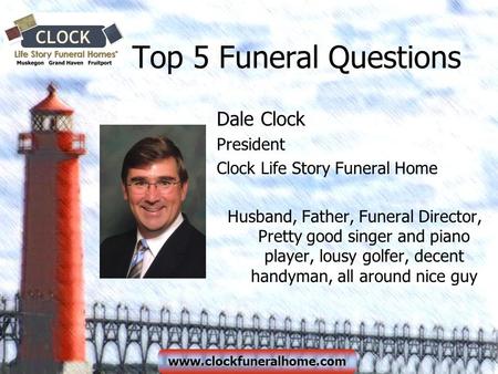 Www.clockfuneralhome.com Top 5 Funeral Questions Dale Clock President Clock Life Story Funeral Home Husband, Father, Funeral Director, Pretty good singer.