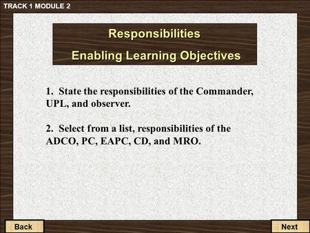 1-3-2 Back 1. State the responsibilities of the Commander, UPL, and observer. 2. Select from a list, responsibilities of the ADCO, PC, EAPC, CD, and MRO.