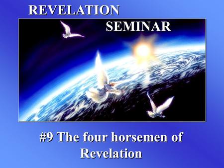 REVELATION SEMINAR #9 The four horsemen of Revelation.