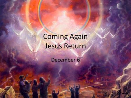 Coming Again Jesus Return December 6. Think About It … What is your most memorable “returning home” experience? What is your most memorable “returning.