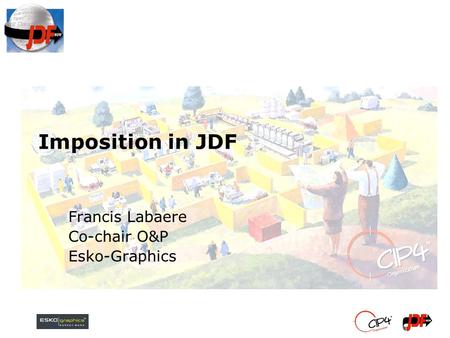 Imposition in JDF Francis Labaere Co-chair O&P Esko-Graphics.