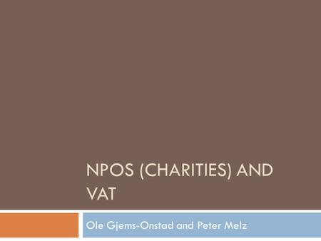 NPOS (CHARITIES) AND VAT Ole Gjems-Onstad and Peter Melz.