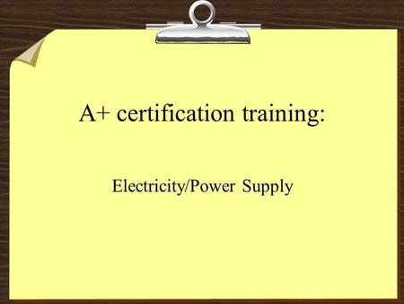 A+ certification training: Electricity/Power Supply.