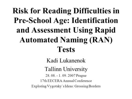 Risk for Reading Difficulties in Pre-School Age: Identification and Assessment Using Rapid Automated Naming (RAN) Tests Kadi Lukanenok Tallinn University.