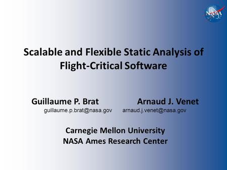 Scalable and Flexible Static Analysis of Flight-Critical Software Guillaume P. Brat Arnaud J. Venet  Carnegie.