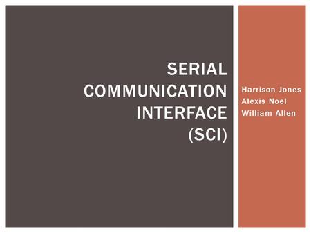 Harrison Jones Alexis Noel William Allen SERIAL COMMUNICATION INTERFACE (SCI)