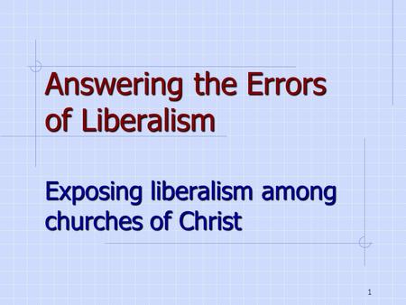 1 Answering the Errors of Liberalism Exposing liberalism among churches of Christ.