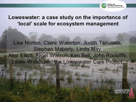 Loweswater: a case study on the importance of ‘local’ scale for ecosystem management Lisa Norton, Claire Waterton, Judith Tsouvalis, Stephen Maberly, Linda.