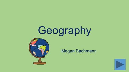 Geography Megan Bachmann.