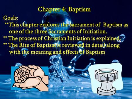 Chapter 4: Baptism Goals: **This chapter explores the sacrament of Baptism as one of the three Sacraments of Initiation. ** The process of Christian.