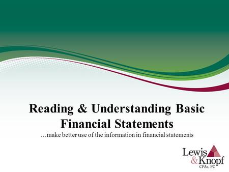 Reading & Understanding Basic Financial Statements …make better use of the information in financial statements 1 1.