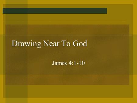 Drawing Near To God James 4:1-10.