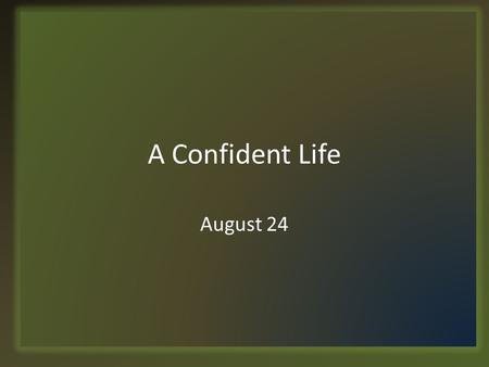 A Confident Life August 24. Think About It … In what kinds of situations have you felt intimidated? Some people – even believers – feel intimidated at.