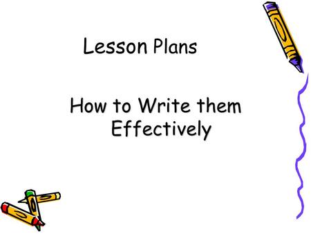 Lesson Plans How to Write them Effectively. What is a Lesson Plan? A plan outlining what you intend to cover in any particular lesson A series of cues.