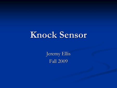 Knock Sensor Jeremy Ellis Fall 2009. Overview Background Background Sensor Sensor Piezoelectric Effect Piezoelectric Effect System Circuit System Circuit.
