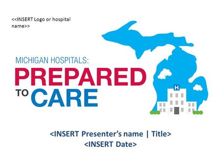 >. 2014 MHA Advocacy Report | Michigan Hospitals: Prepared to Care Every year in Michigan’s community hospitals and academic medical centers, lives are.