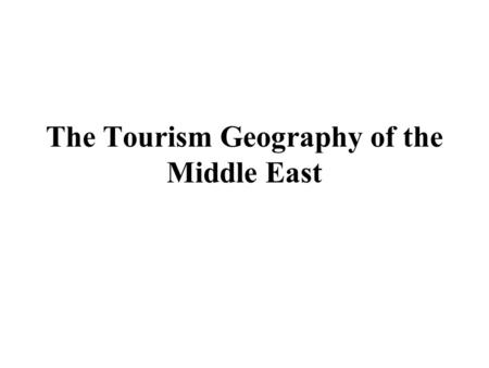 The Tourism Geography of the Middle East. Learning Objectives 1.Describe the major physical features and climates of the Middle East and understand their.