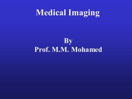 Medical Imaging By Prof. M.M. Mohamed.