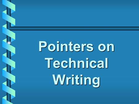 Pointers on Technical Writing. Cures for Common Mistakes in ECE 480 Deliverables Match document to context – don’t assume audience knows context if they.